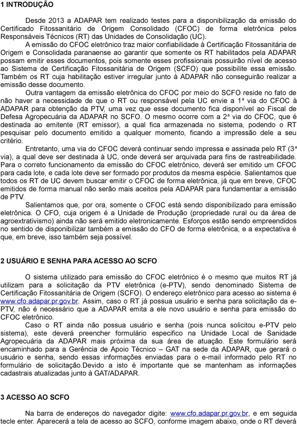 A emissão do CFOC eletrônico traz maior confiabilidade à Certificação Fitossanitária de Origem e Consolidada paranaense ao garantir que somente os RT habilitados pela ADAPAR possam emitir esses