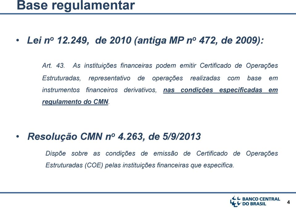 realizadas com base em instrumentos financeiros derivativos, nas condições especificadas em regulamento do CMN.