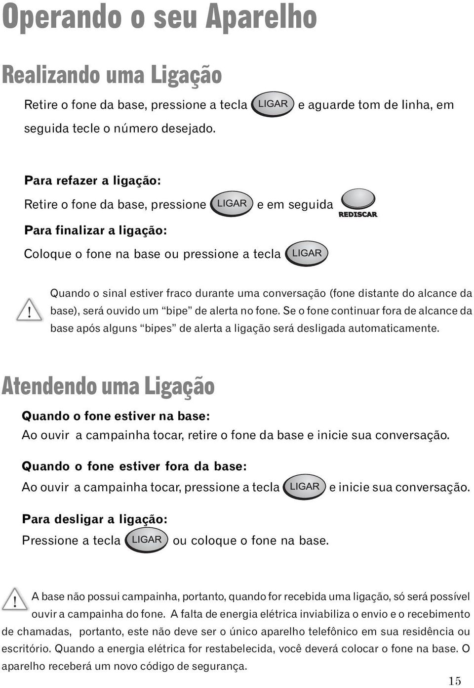 Quando o sinal estiver fraco durante uma conversação (fone distante do alcance da base), será ouvido um bipe de alerta no fone.