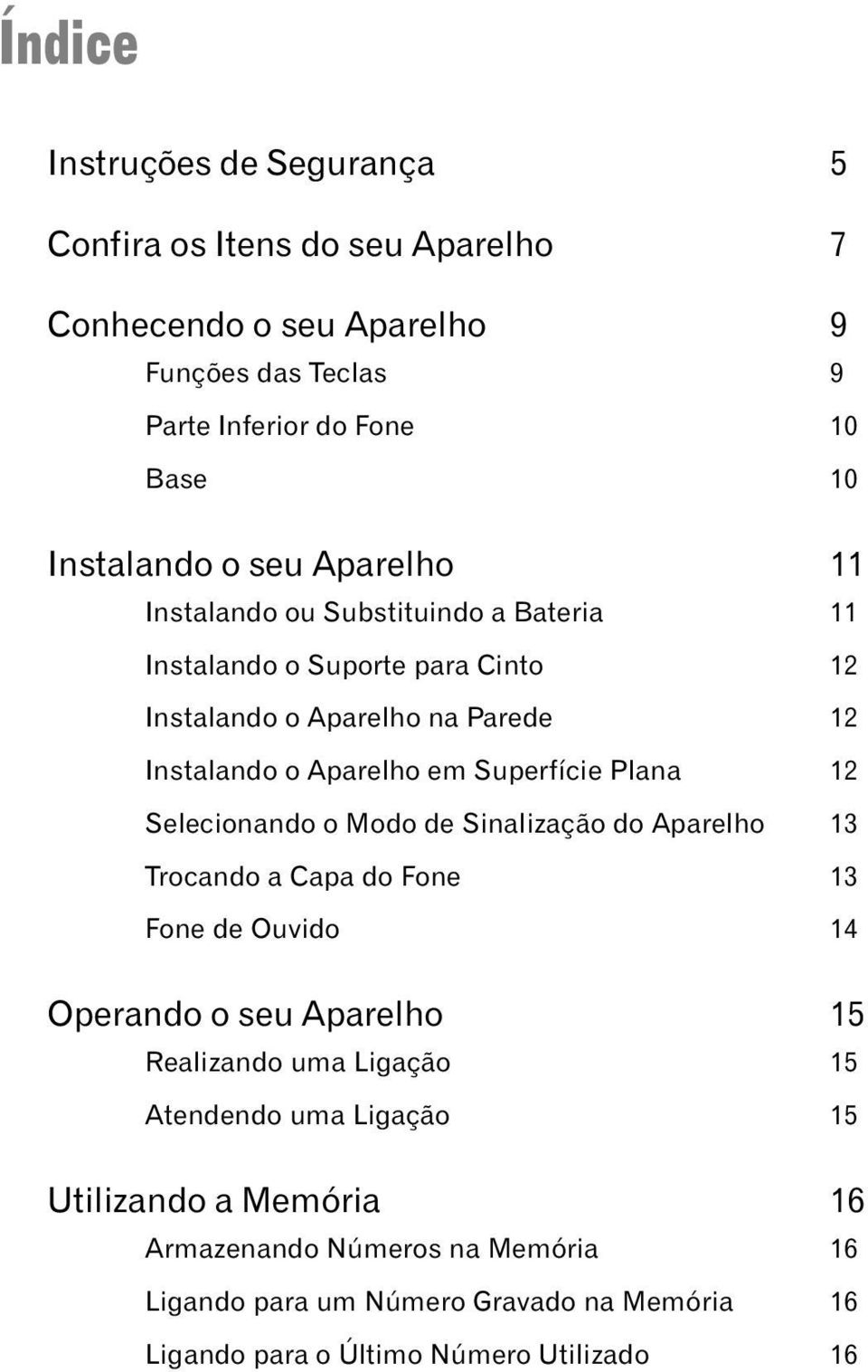 Superfície Plana 12 Selecionando o Modo de Sinalização do Aparelho 13 Trocando a Capa do Fone 13 Fone de Ouvido 14 Operando o seu Aparelho 15 Realizando uma