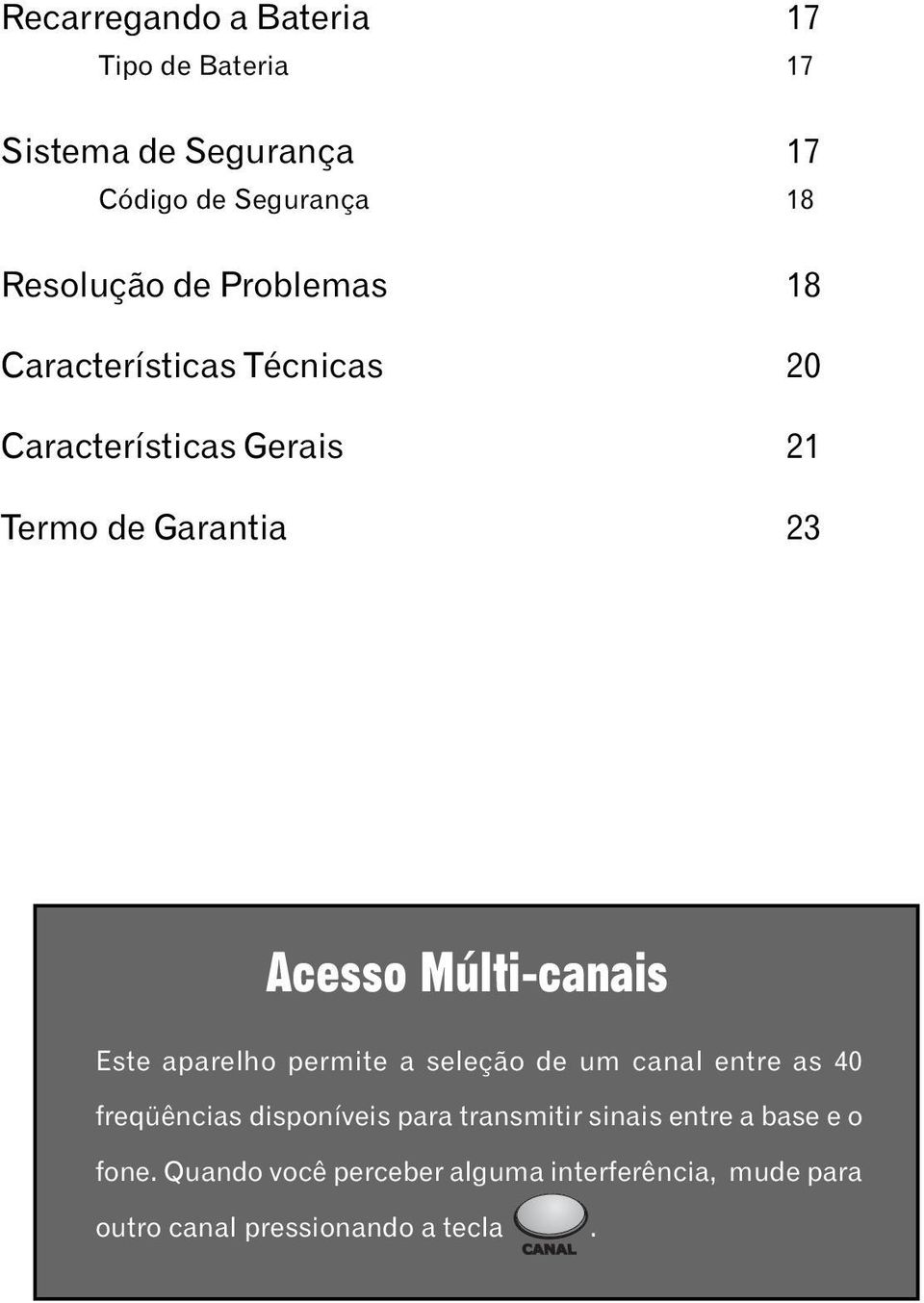 Este aparelho permite a seleção de um canal entre as 40 freqüências disponíveis para transmitir sinais