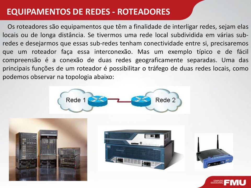 Se tivermos uma rede local subdividida em várias subredes e desejarmos que essas sub-redes tenham conectividade entre si, precisaremos que