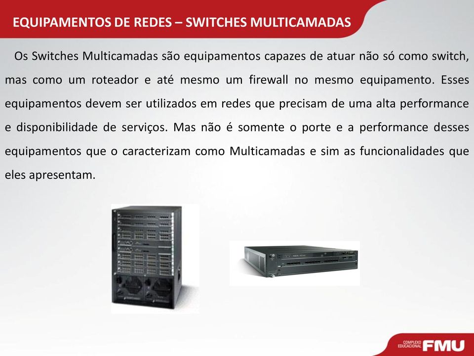 Esses equipamentos devem ser utilizados em redes que precisam de uma alta performance e disponibilidade de