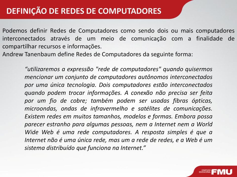 Andrew Tanenbaum define Redes de Computadores da seguinte forma: utilizaremos a expressão "rede de computadores" quando quisermos mencionar um conjunto de computadores autônomos interconectados por