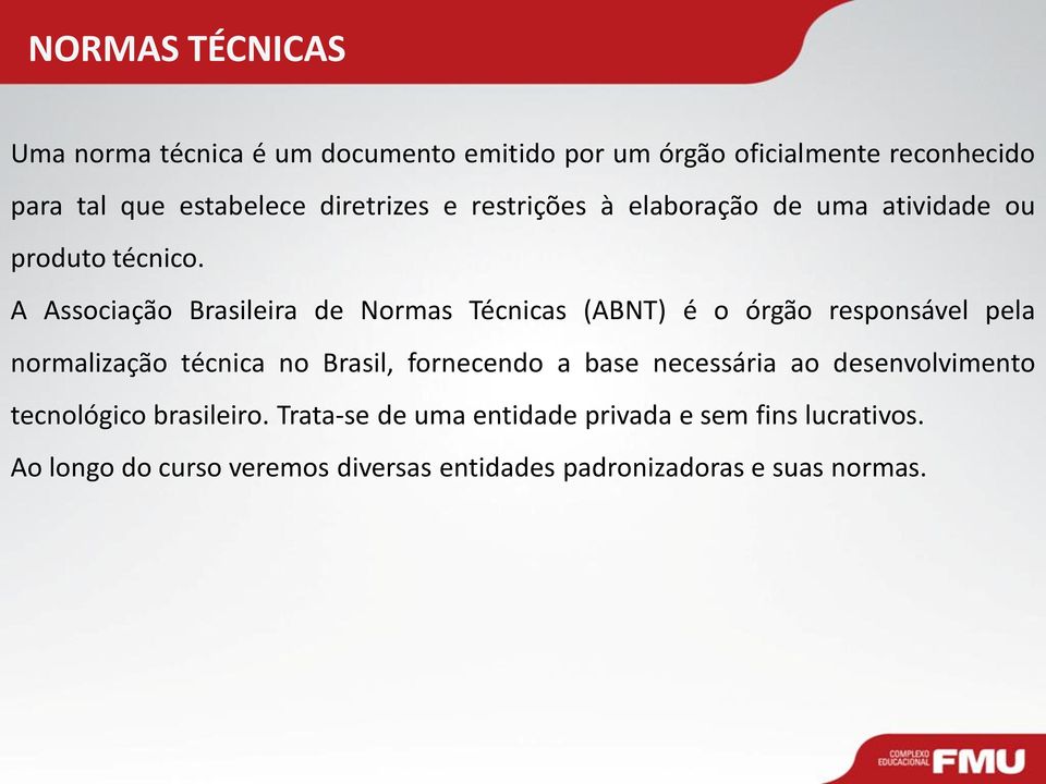 A Associação Brasileira de Normas Técnicas (ABNT) é o órgão responsável pela normalização técnica no Brasil, fornecendo a