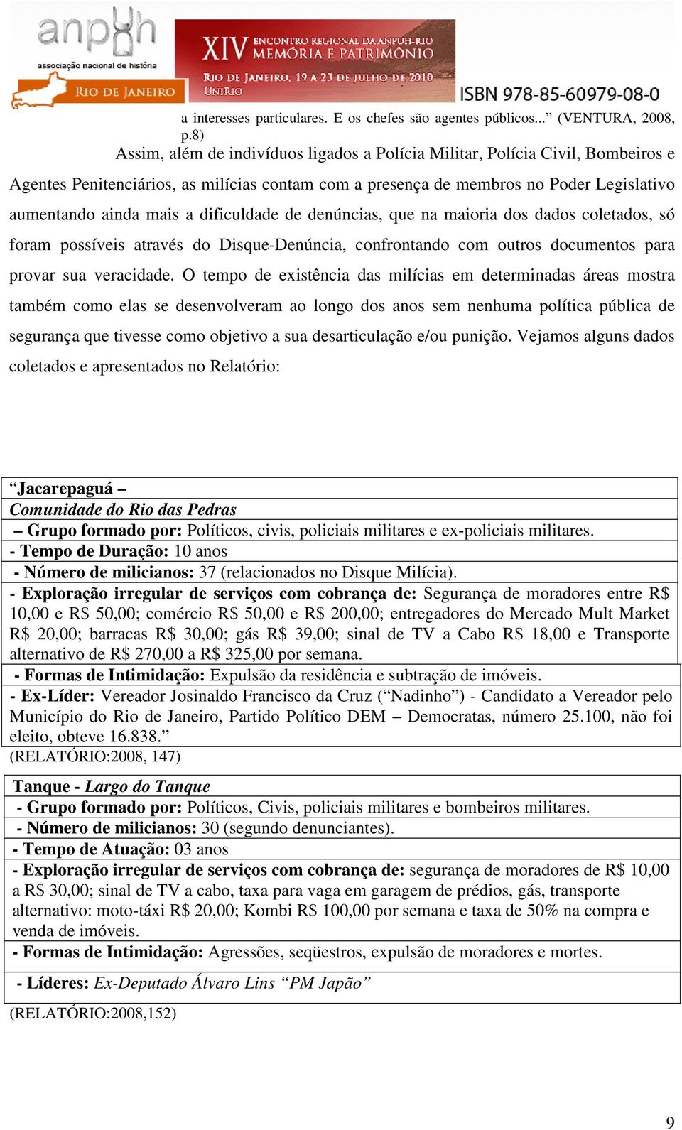 dificuldade de denúncias, que na maioria dos dados coletados, só foram possíveis através do Disque-Denúncia, confrontando com outros documentos para provar sua veracidade.