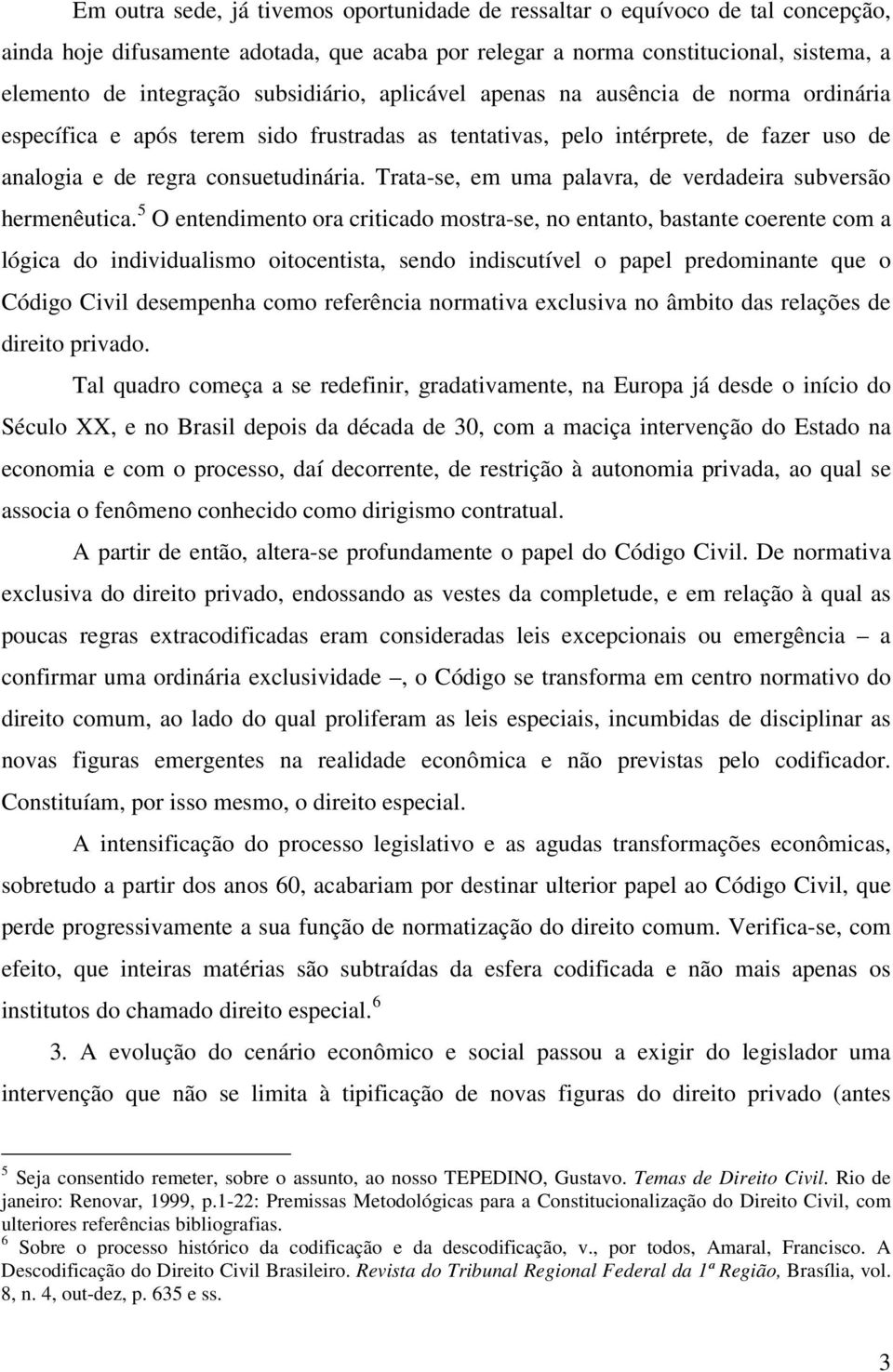 Trata-se, em uma palavra, de verdadeira subversão hermenêutica.