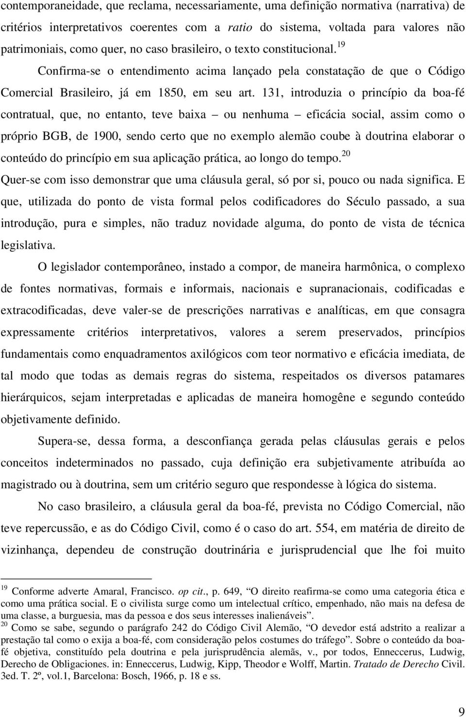 131, introduzia o princípio da boa-fé contratual, que, no entanto, teve baixa ou nenhuma eficácia social, assim como o próprio BGB, de 1900, sendo certo que no exemplo alemão coube à doutrina