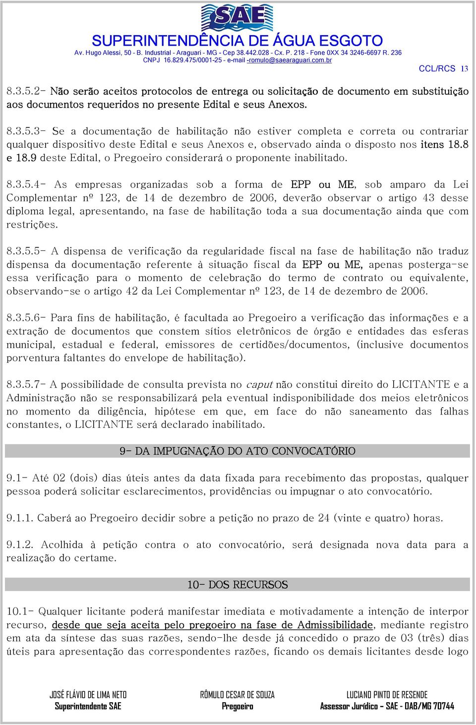 4- As empresas organizadas sob a forma de EPP ou ME, sob amparo da Lei Complementar nº 123, de 14 de dezembro de 2006, deverão observar o artigo 43 desse diploma legal, apresentando, na fase de