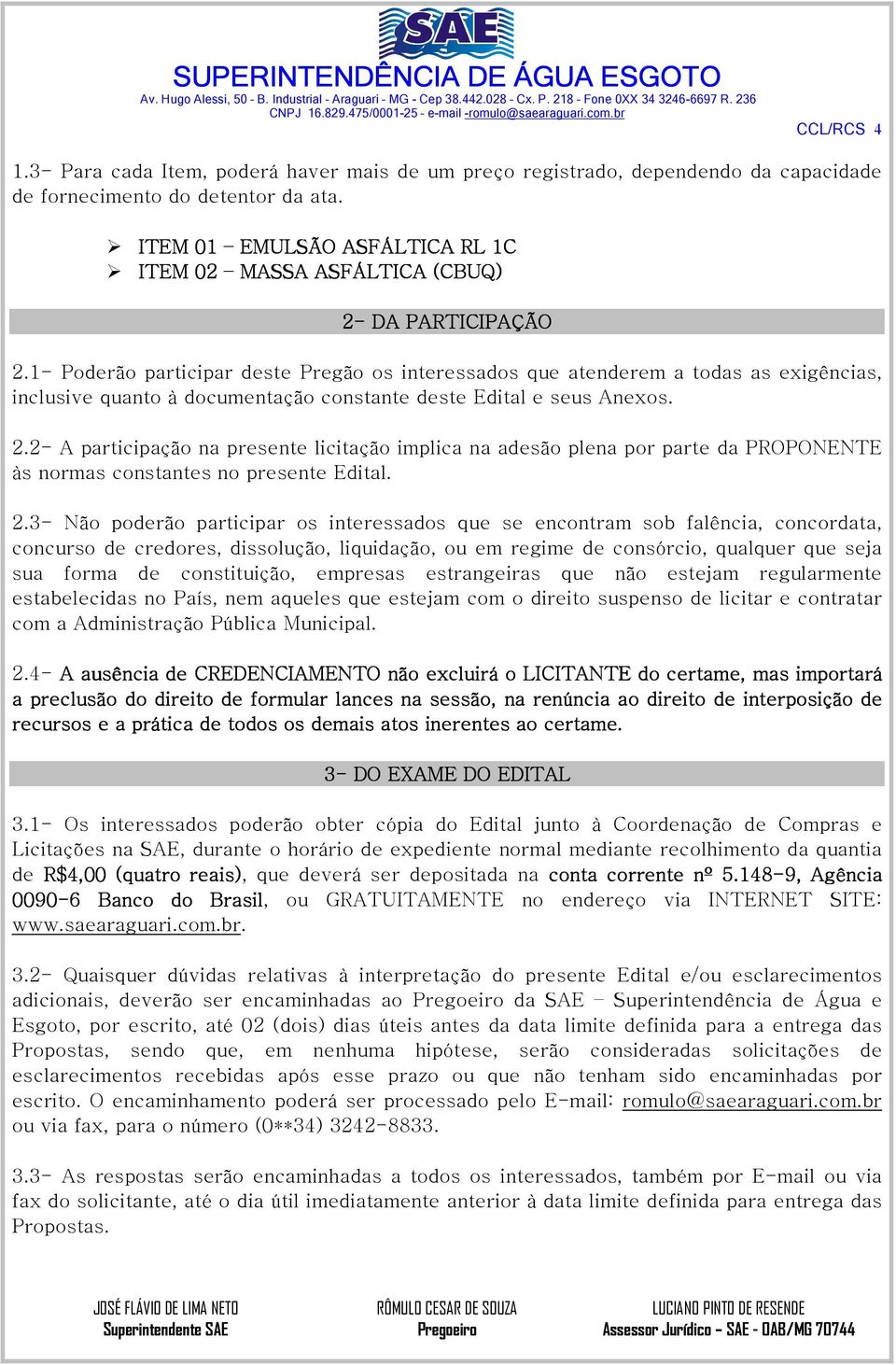 1- Poderão participar deste Pregão os interessados que atenderem a todas as exigências, inclusive quanto à documentação constante deste Edital e seus Anexos. 2.