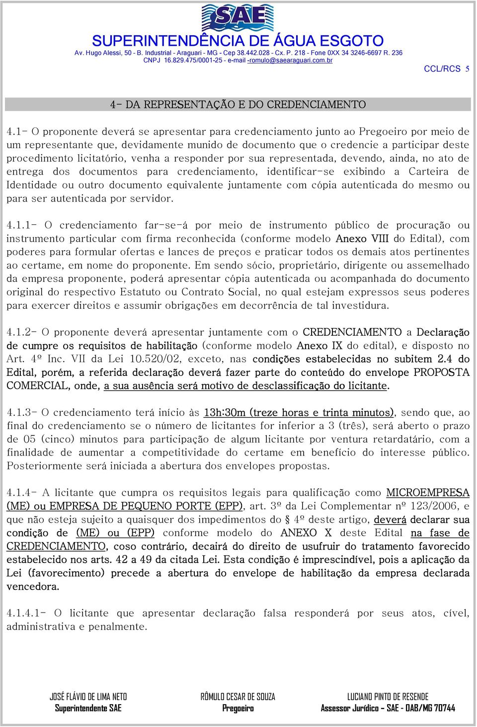 a responder por sua representada, devendo, ainda, no ato de entrega dos documentos para credenciamento, identificar-se exibindo a Carteira de Identidade ou outro documento equivalente juntamente com