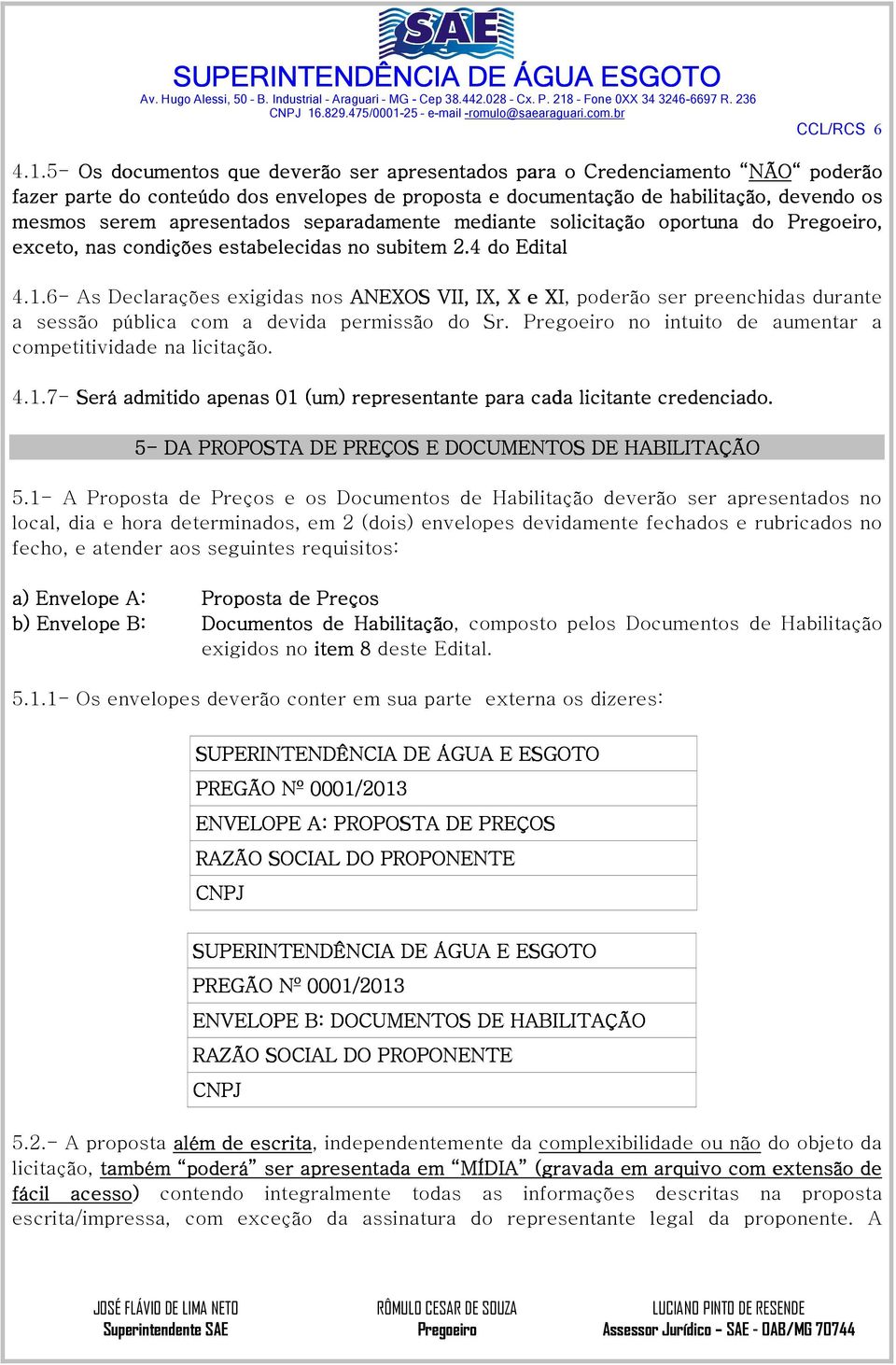 apresentados separadamente mediante solicitação oportuna do, exceto, nas condições estabelecidas no subitem 2.4 do Edital 4.1.