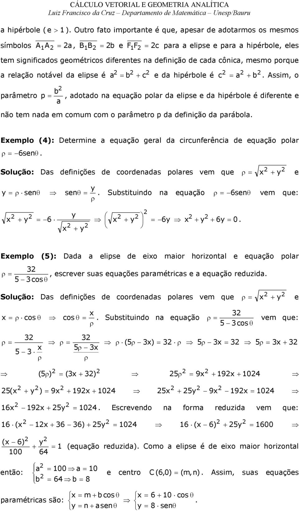 Dtrmin qução grl d circunfrênci d qução olr 6 sn Solução: Ds dfiniçõs d coordnds olrs vm qu + sn sn Substituindo n qução 6 sn vm qu: + 6 + 6 + + 6 0 + Emlo (5): Dd lis d io mior horizontl qução olr,