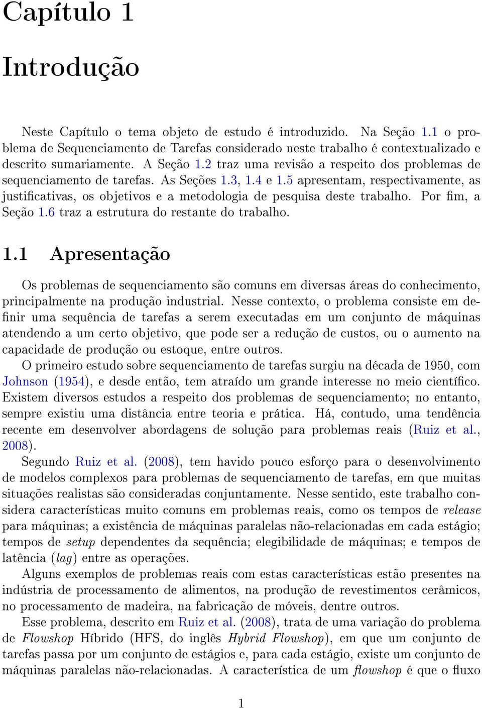 5 apresentam, respectivamente, as justicativas, os objetivos e a metodologia de pesquisa deste trabalho. Por m, a Seção 1.