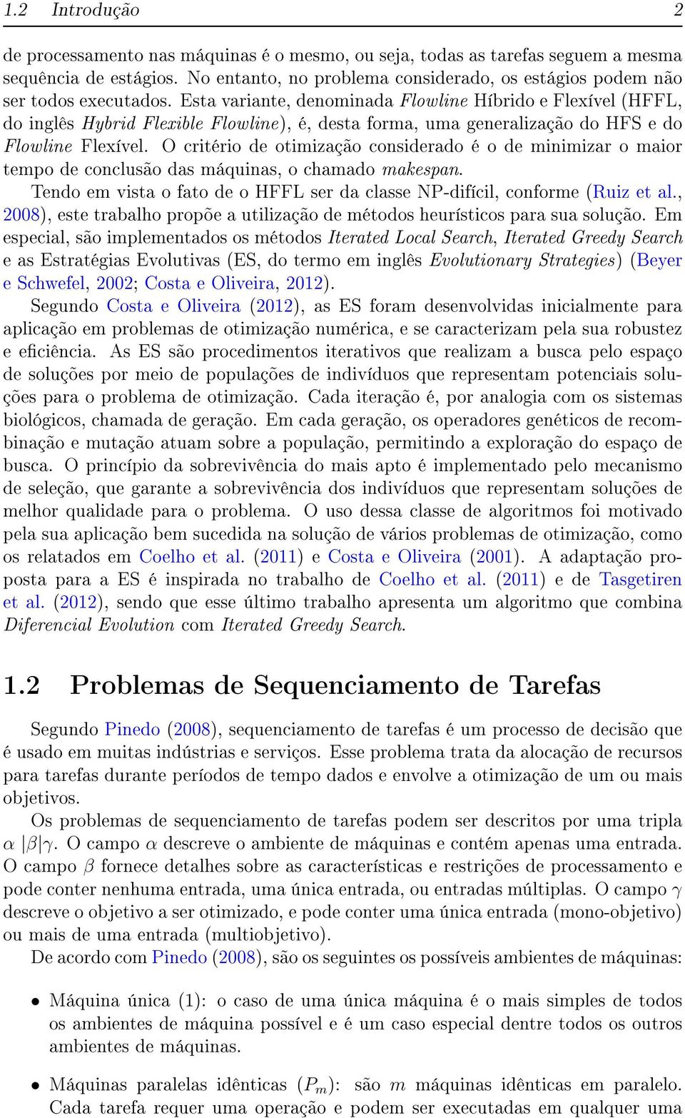 Esta variante, denominada Flowline Híbrido e Flexível (HFFL, do inglês Hybrid Flexible Flowline), é, desta forma, uma generalização do HFS e do Flowline Flexível.