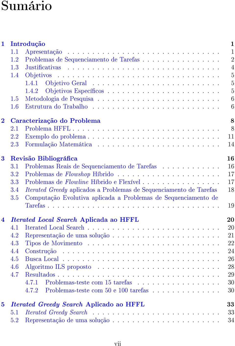 6 Estrutura do Trabalho.......................... 6 2 Caracterização do Problema 8 2.1 Problema HFFL.............................. 8 2.2 Exemplo do problema........................... 11 2.