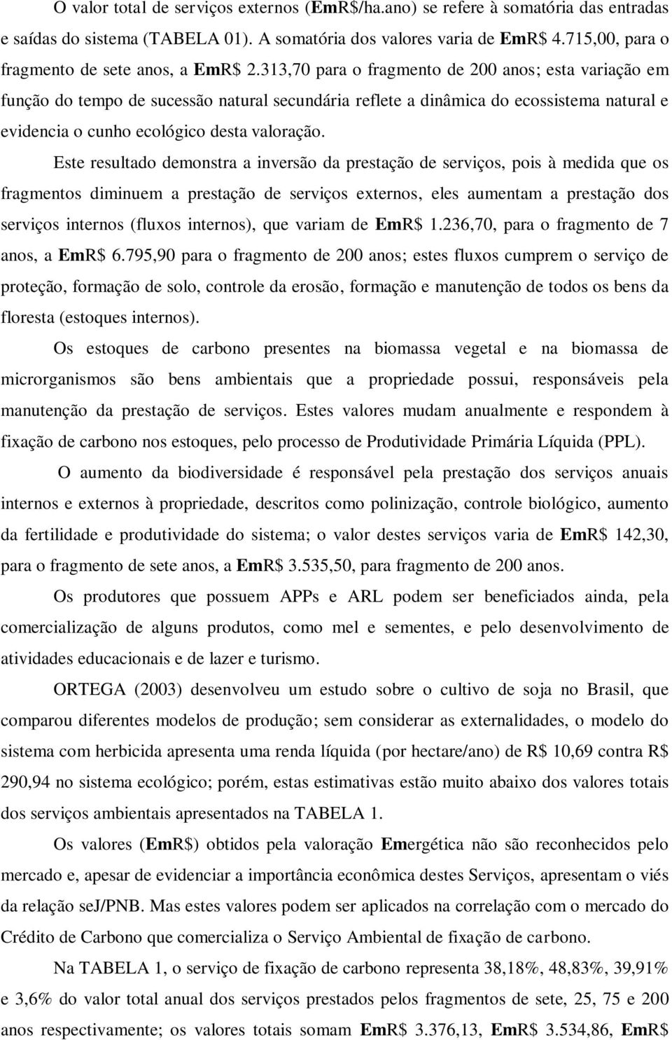 313,70 para o fragmento de 200 anos; esta variação em função do tempo de sucessão natural secundária reflete a dinâmica do ecossistema natural e evidencia o cunho ecológico desta valoração.