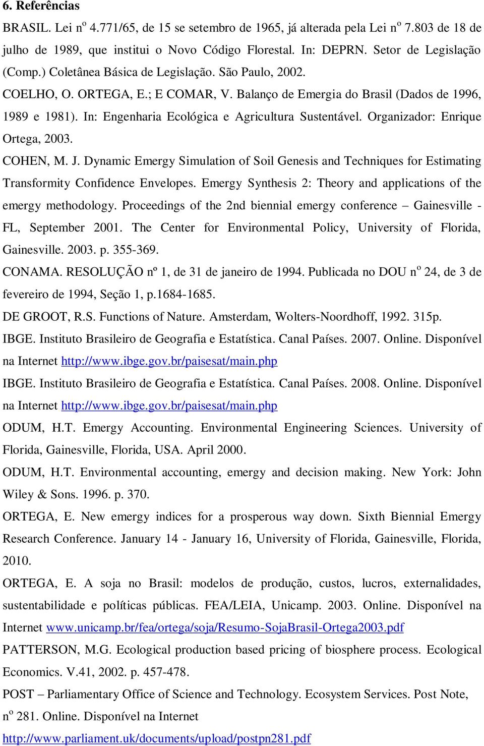 Organizador: Enrique Ortega, 2003. COHEN, M. J. Dynamic Emergy Simulation of Soil Genesis and Techniques for Estimating Transformity Confidence Envelopes.