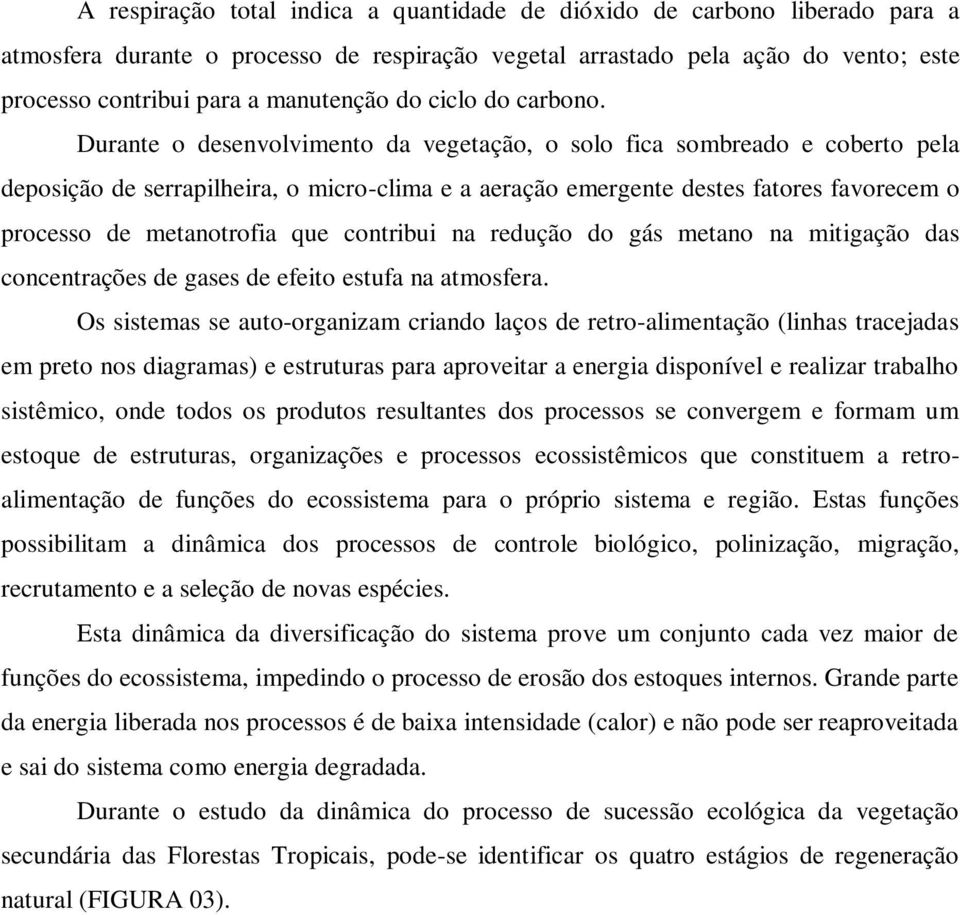 Durante o desenvolvimento da vegetação, o solo fica sombreado e coberto pela deposição de serrapilheira, o micro-clima e a aeração emergente destes fatores favorecem o processo de metanotrofia que