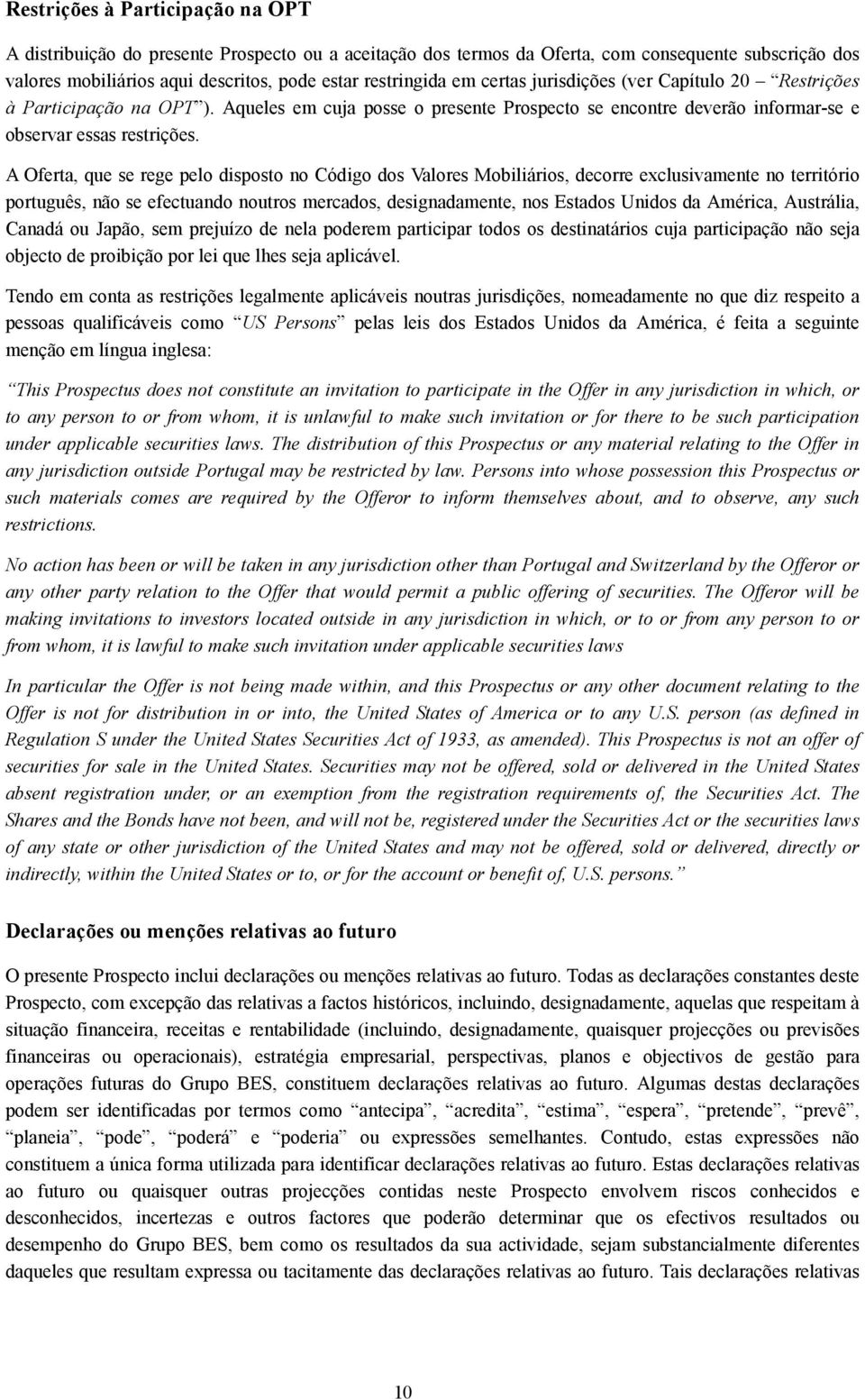 A Oferta, que se rege pelo disposto no Código dos Valores Mobiliários, decorre exclusivamente no território português, não se efectuando noutros mercados, designadamente, nos Estados Unidos da