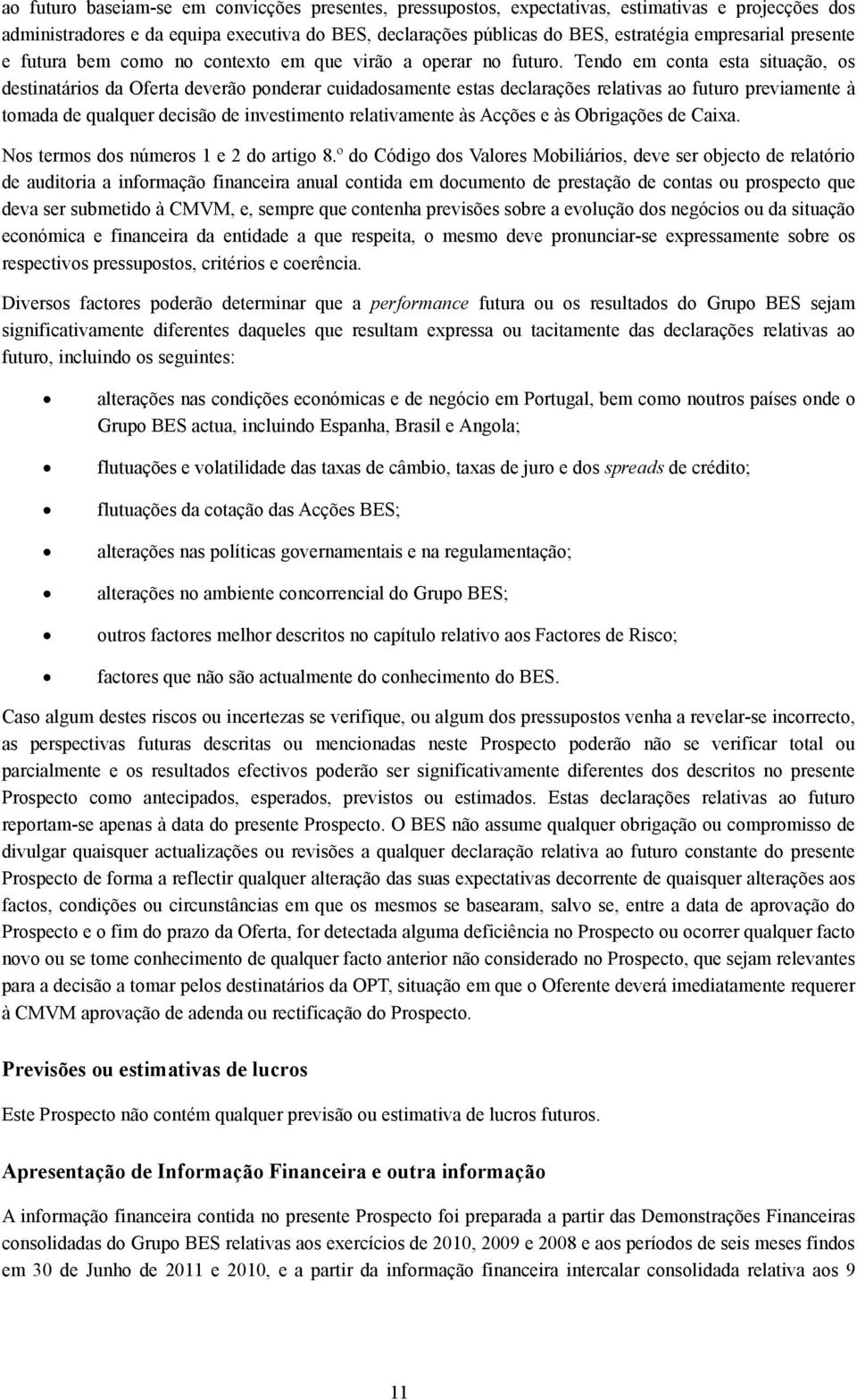 Tendo em conta esta situação, os destinatários da Oferta deverão ponderar cuidadosamente estas declarações relativas ao futuro previamente à tomada de qualquer decisão de investimento relativamente