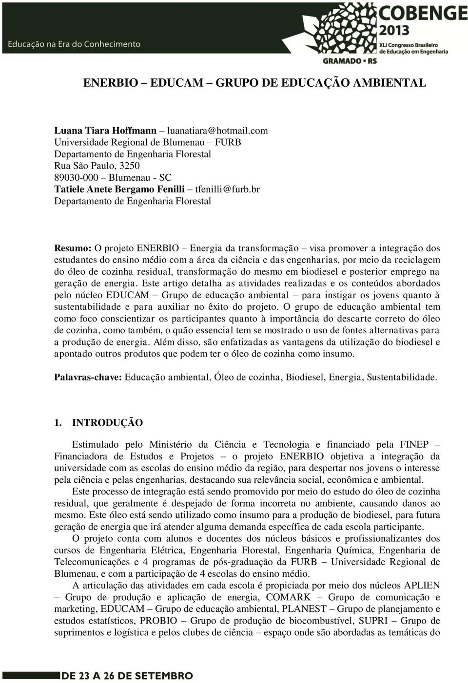 br Departamento de Engenharia Florestal Resumo: O projeto ENERBIO Energia da transformação visa promover a integração dos estudantes do ensino médio com a área da ciência e das engenharias, por meio