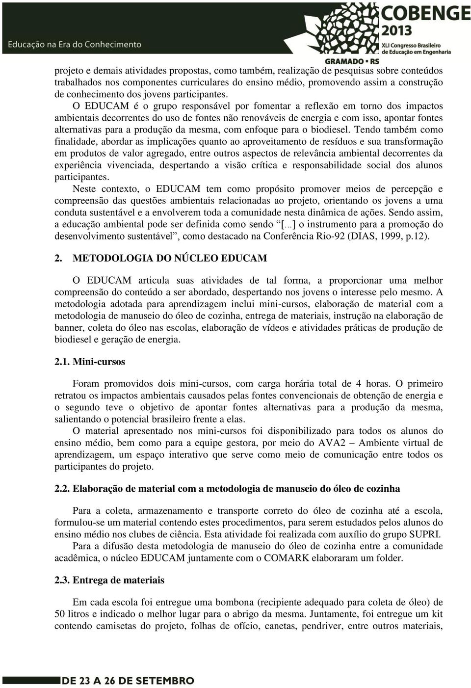 O EDUCAM é o grupo responsável por fomentar a reflexão em torno dos impactos ambientais decorrentes do uso de fontes não renováveis de energia e com isso, apontar fontes alternativas para a produção