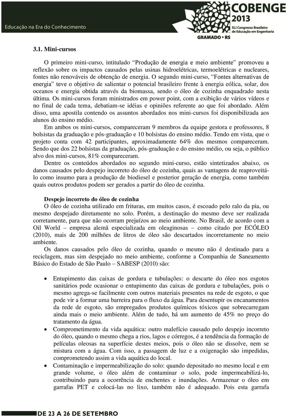 O segundo mini-curso, Fontes alternativas de energia teve o objetivo de salientar o potencial brasileiro frente à energia eólica, solar, dos oceanos e energia obtida através da biomassa, sendo o óleo