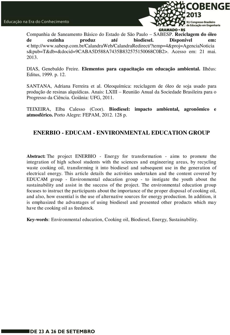 p. 12. SANTANA, Adriana Ferreira et al. Oleoquímica: reciclagem de óleo de soja usado para produção de resinas alquídicas.