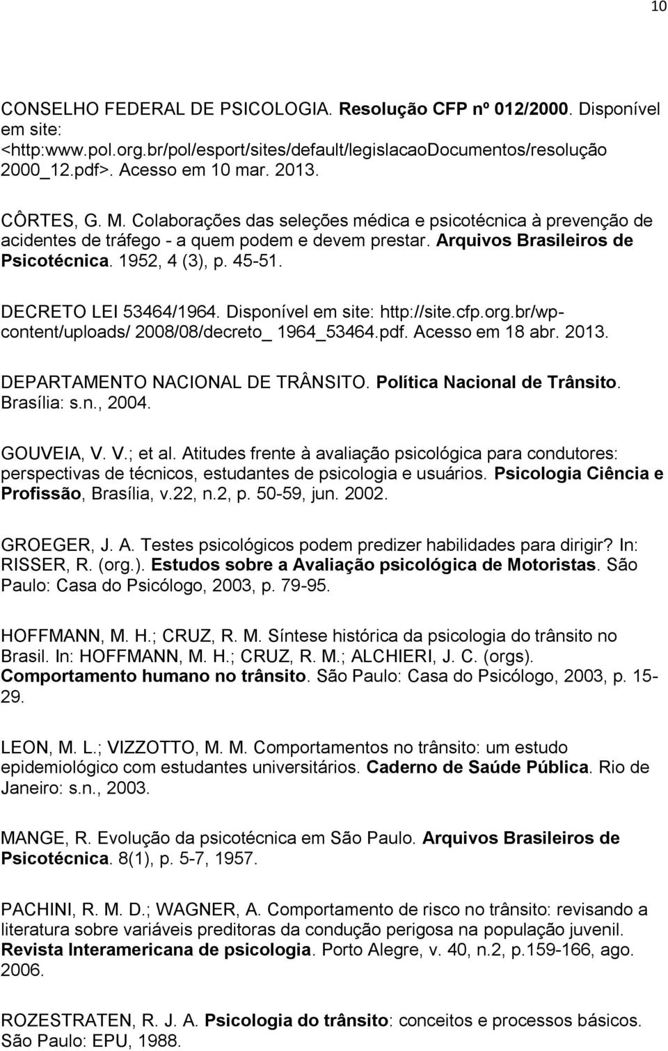 DECRETO LEI 53464/1964. Disponível em site: http://site.cfp.org.br/wpcontent/uploads/ 2008/08/decreto_ 1964_53464.pdf. Acesso em 18 abr. 2013. DEPARTAMENTO NACIONAL DE TRÂNSITO.