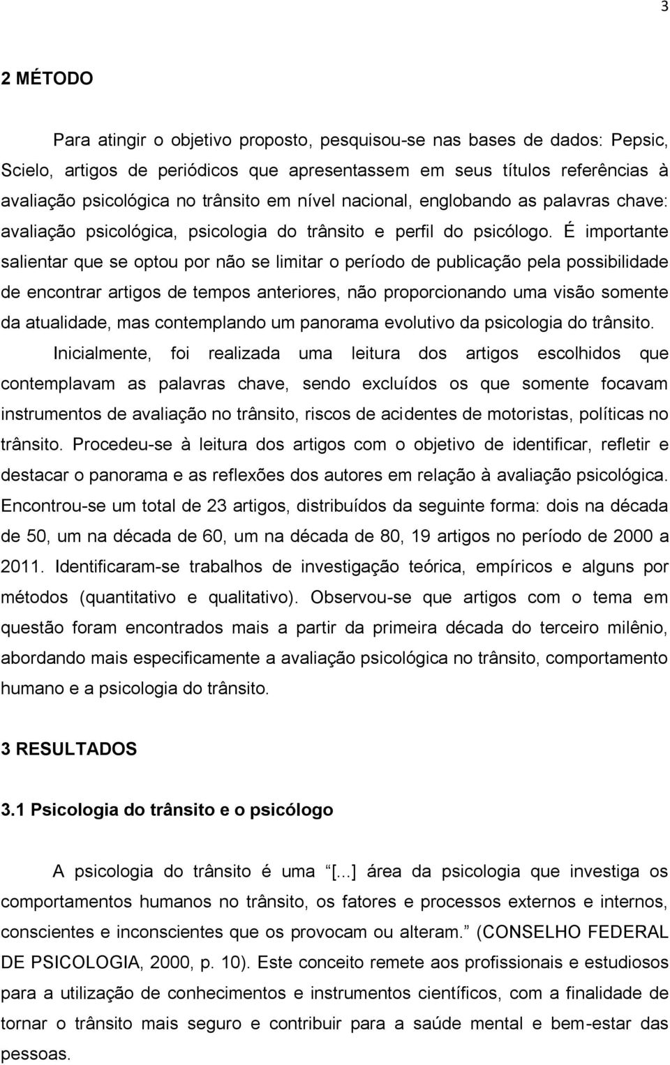 É importante salientar que se optou por não se limitar o período de publicação pela possibilidade de encontrar artigos de tempos anteriores, não proporcionando uma visão somente da atualidade, mas