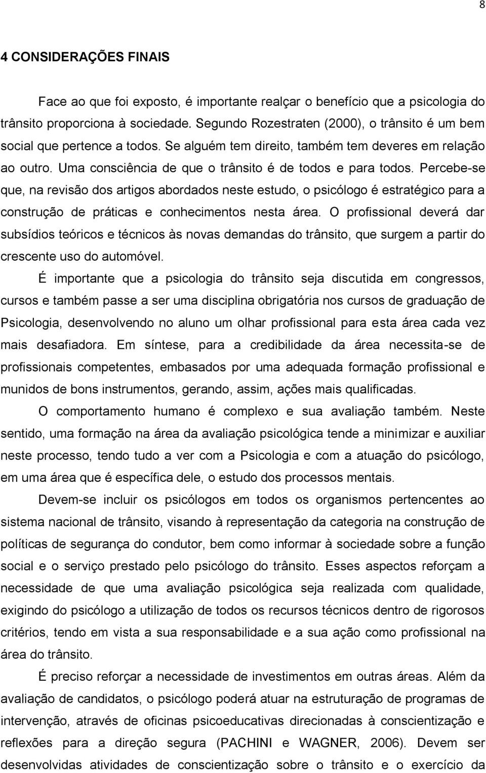 Percebe-se que, na revisão dos artigos abordados neste estudo, o psicólogo é estratégico para a construção de práticas e conhecimentos nesta área.