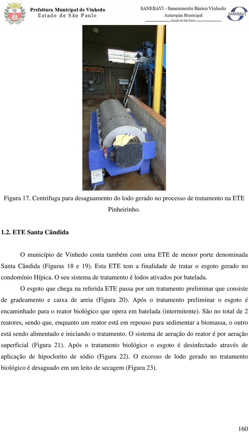 O seu sistema de tratamento é lodos ativados por batelada. O esgoto que chega na referida ETE passa por um tratamento preliminar que consiste de gradeamento e caixa de areia (Figura 20).