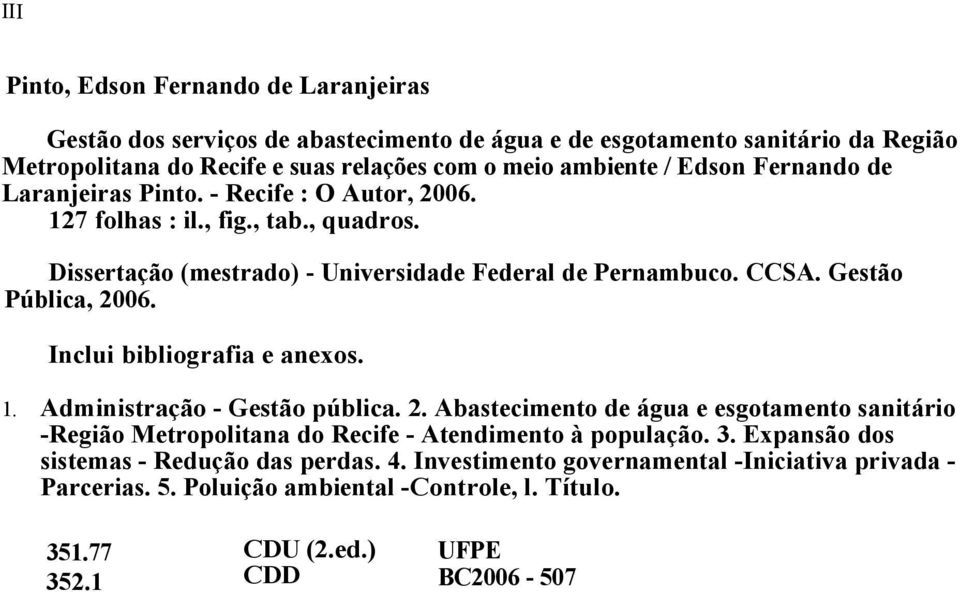 Gestão Pública, 2006. Inclui bibliografia e anexos. 1. Administração - Gestão pública. 2. Abastecimento de água e esgotamento sanitário -Região Metropolitana do Recife - Atendimento à população.