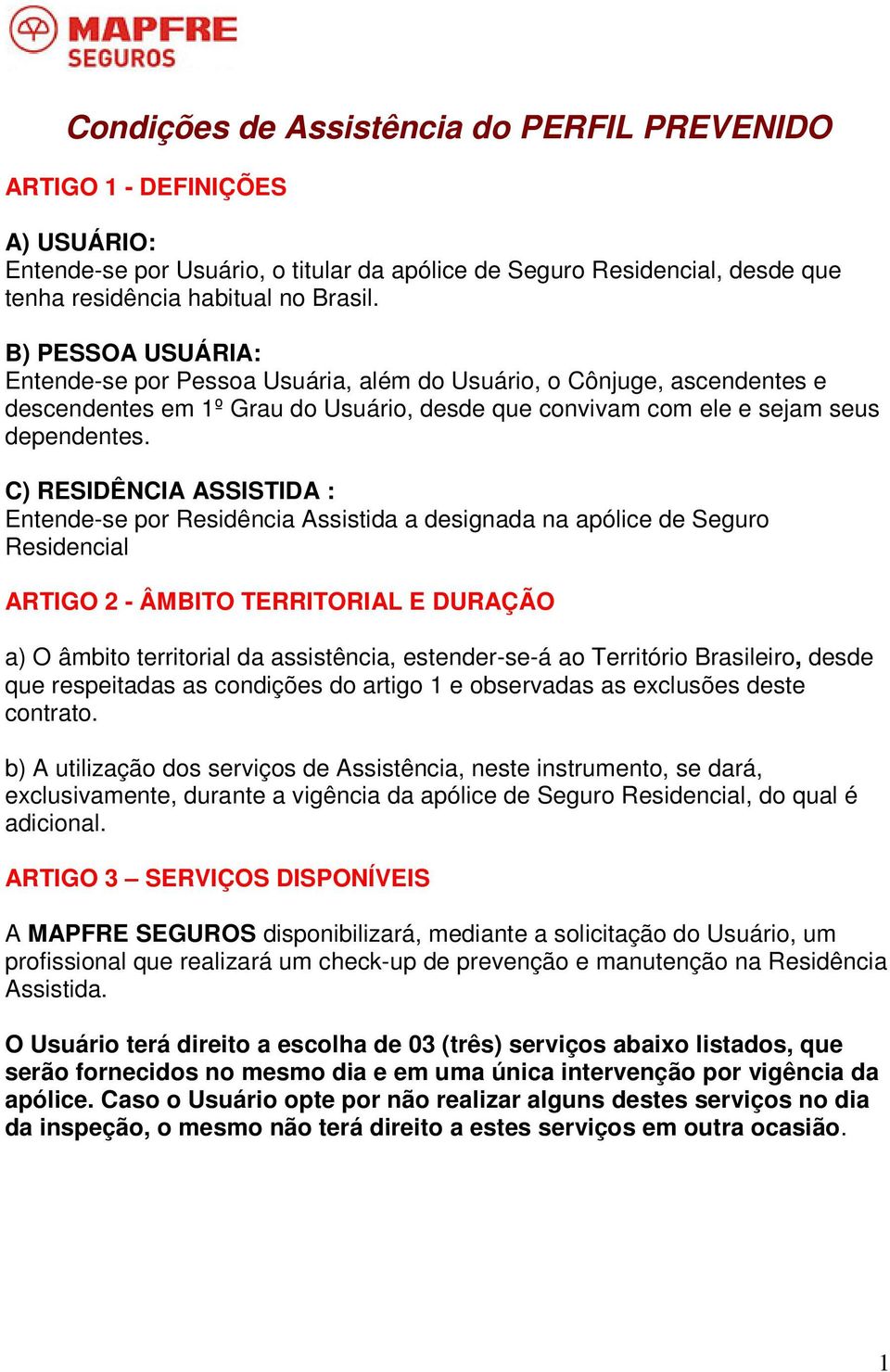 C) RESIDÊNCIA ASSISTIDA : Entende-se por Residência Assistida a designada na apólice de Seguro Residencial ARTIGO 2 - ÂMBITO TERRITORIAL E DURAÇÃO a) O âmbito territorial da assistência,