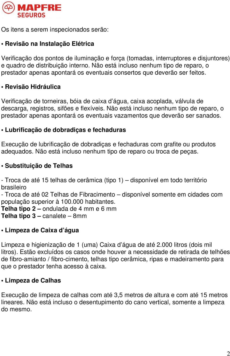 Revisão Hidráulica Verificação de torneiras, bóia de caixa d água, caixa acoplada, válvula de descarga, registros, sifões e flexíveis.