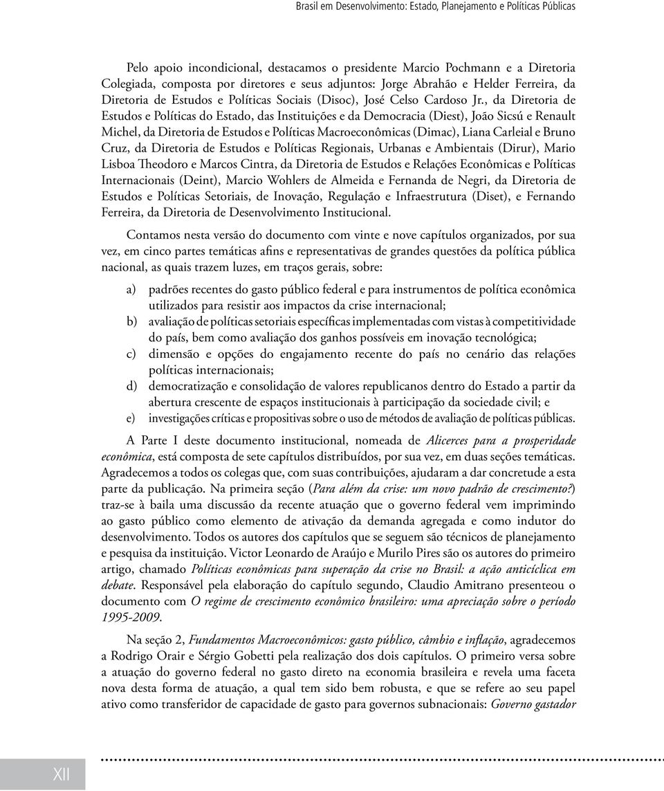 , da Diretoria de Estudos e Políticas do Estado, das Instituições e da Democracia (Diest), João Sicsú e Renault Michel, da Diretoria de Estudos e Políticas Macroeconômicas (Dimac), Liana Carleial e