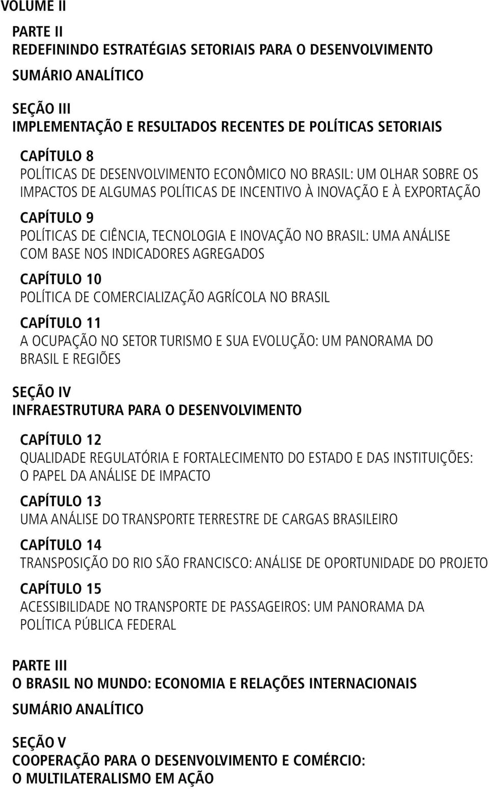 análise com base nos indicadores agregados Capítulo 10 Política de Comercialização Agrícola no Brasil Capítulo 11 A Ocupação no Setor Turismo e sua Evolução: um panorama do Brasil e regiões SEÇÃO iv