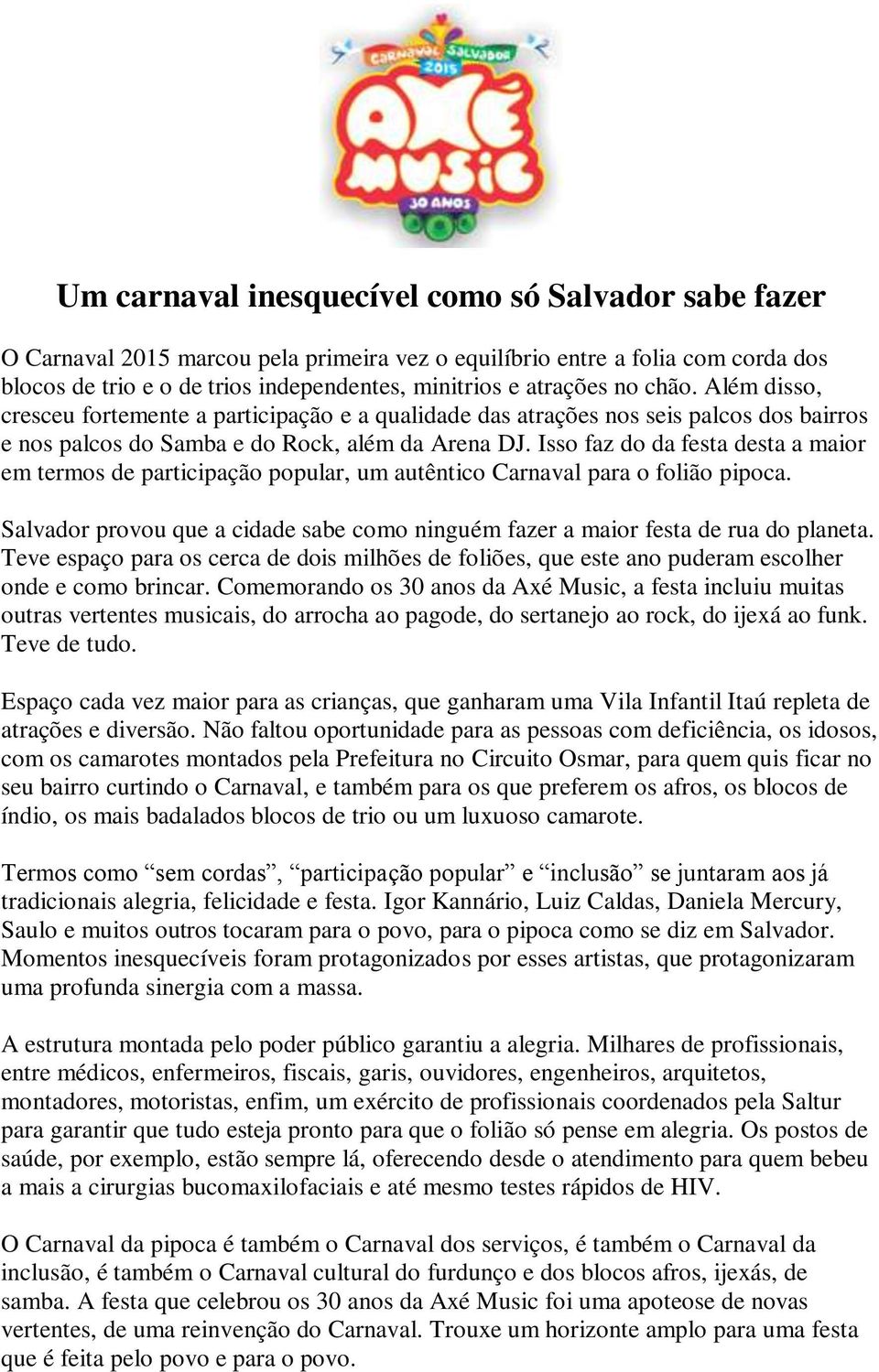 Isso faz do da festa desta a maior em termos de participação popular, um autêntico Carnaval para o folião pipoca. Salvador provou que a cidade sabe como ninguém fazer a maior festa de rua do planeta.