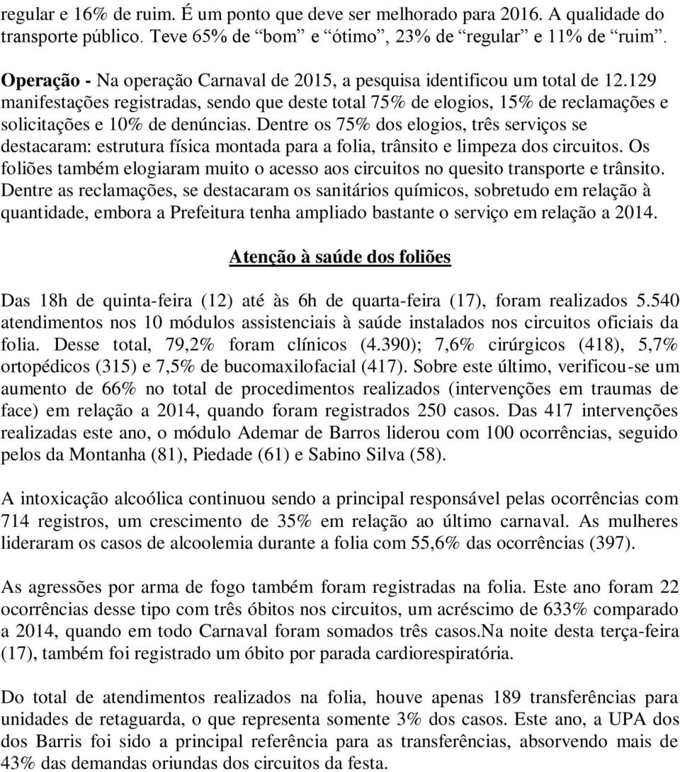 Dentre os 75% dos elogios, três serviços se destacaram: estrutura física montada para a folia, trânsito e limpeza dos circuitos.