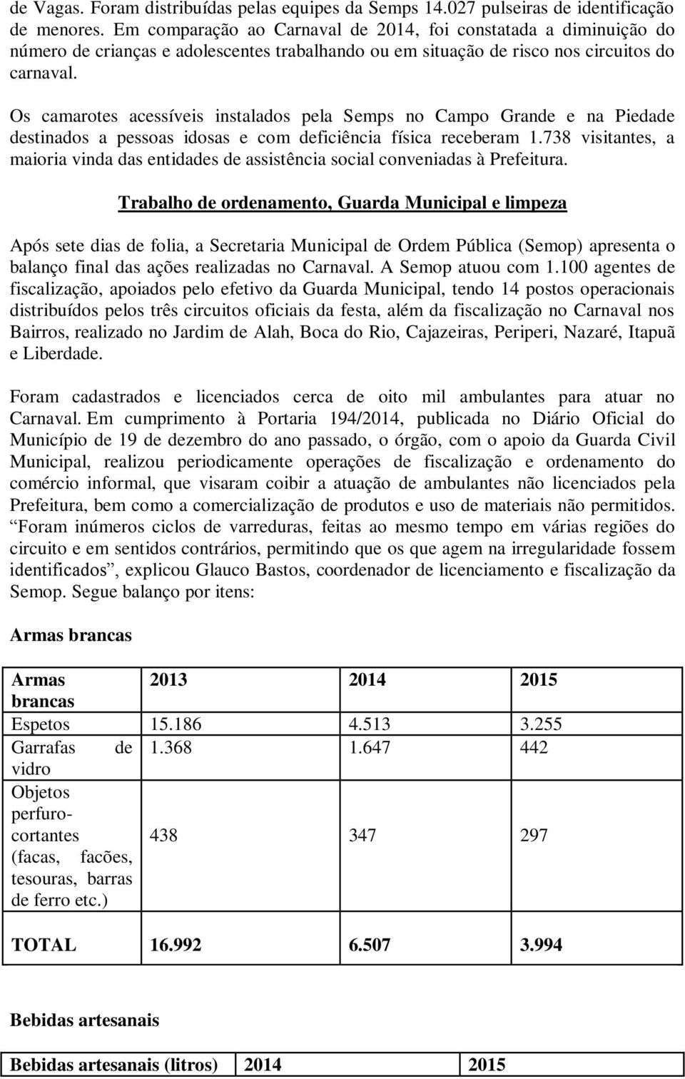 Os camarotes acessíveis instalados pela Semps no Campo Grande e na Piedade destinados a pessoas idosas e com deficiência física receberam 1.