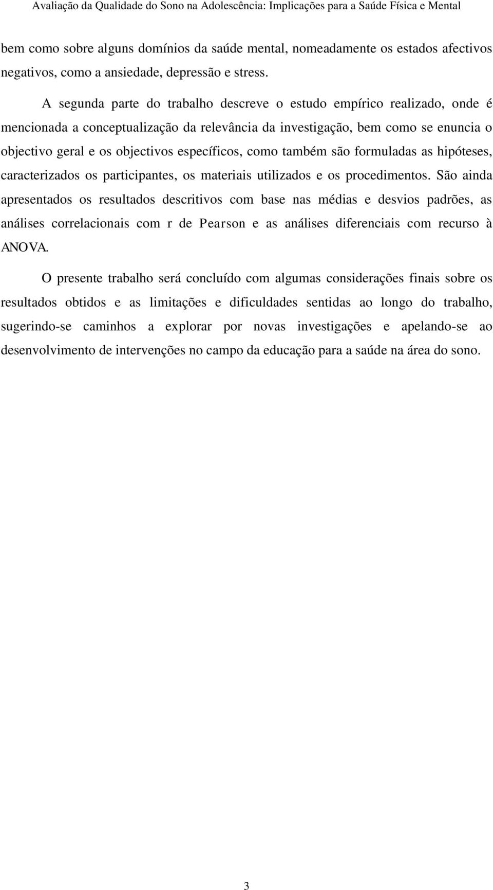 específicos, como também são formuladas as hipóteses, caracterizados os participantes, os materiais utilizados e os procedimentos.