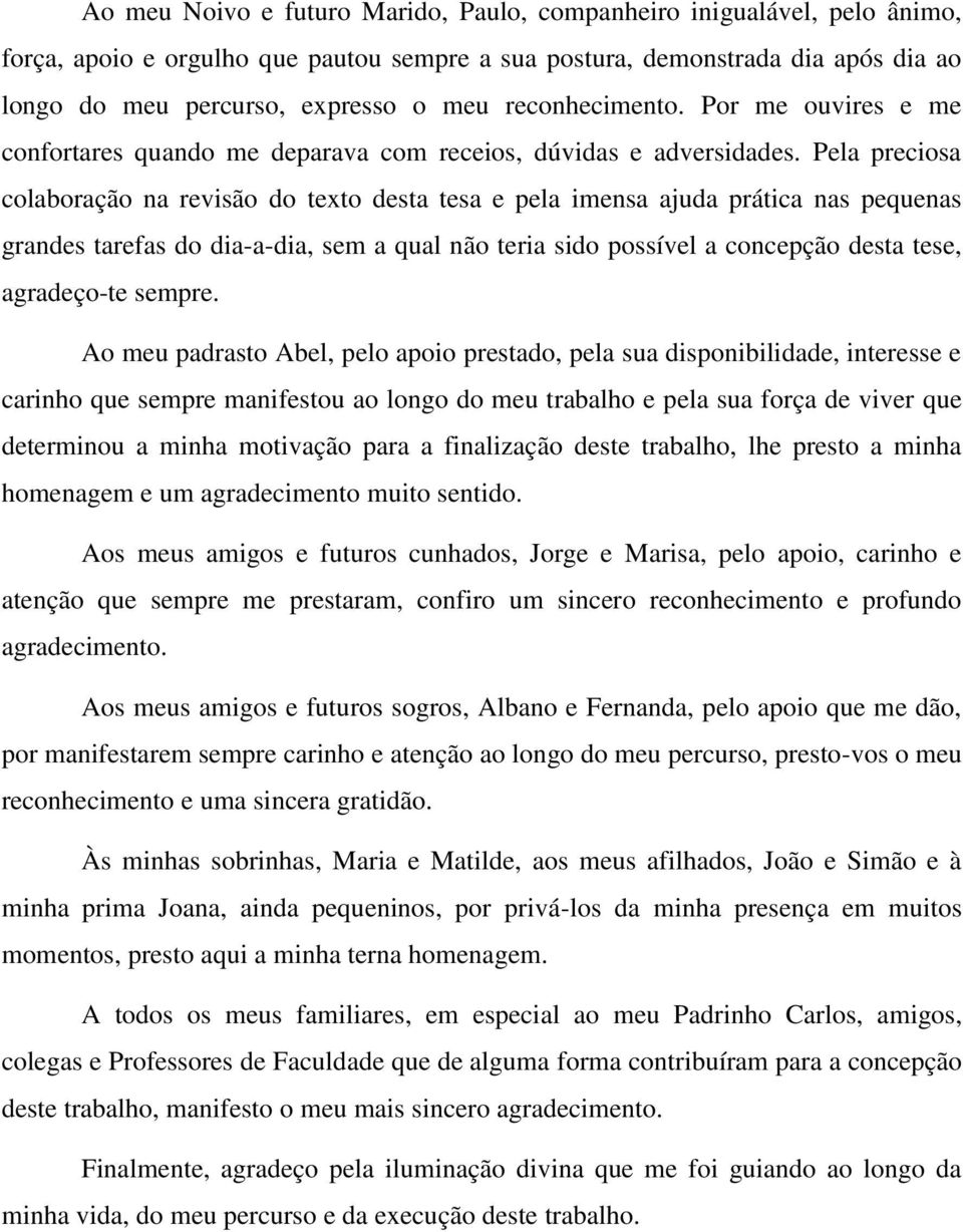 Pela preciosa colaboração na revisão do texto desta tesa e pela imensa ajuda prática nas pequenas grandes tarefas do dia-a-dia, sem a qual não teria sido possível a concepção desta tese, agradeço-te