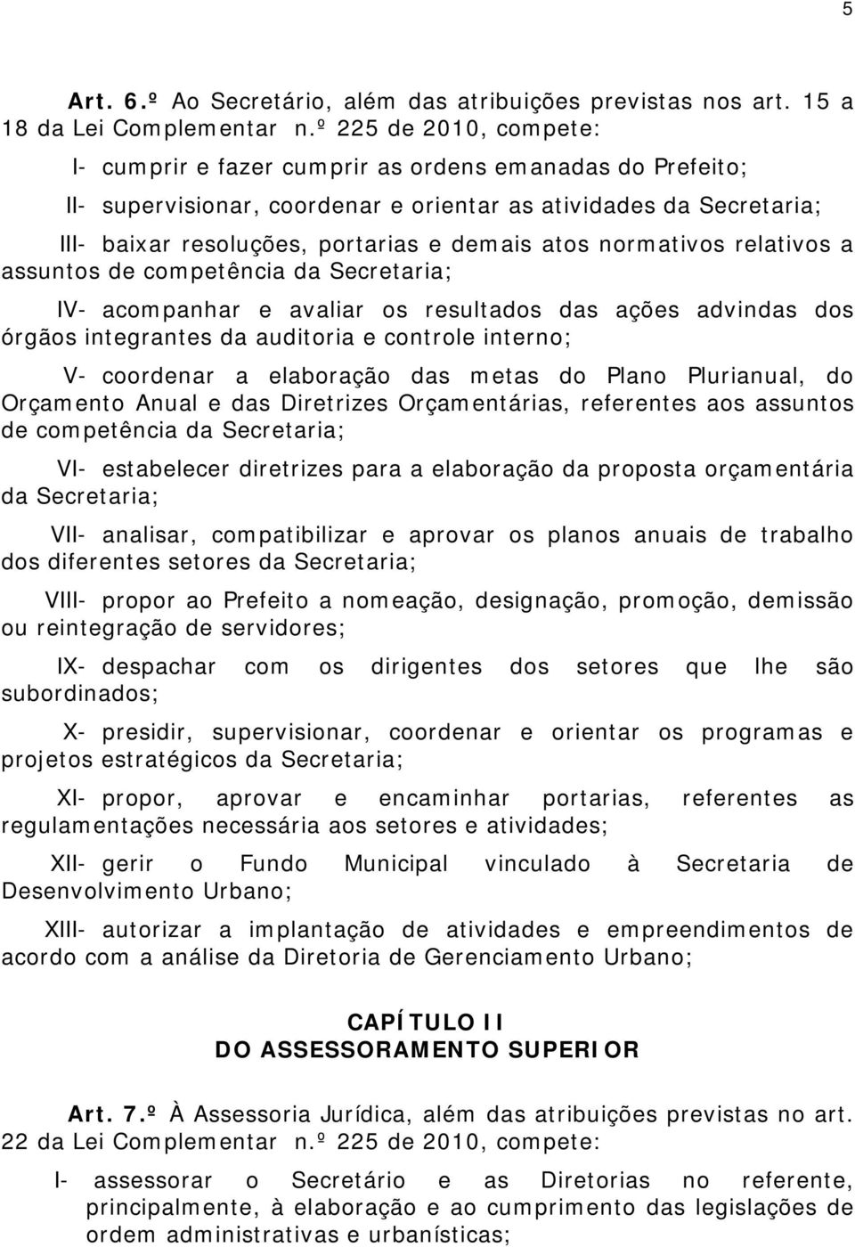 normativos relativos a assuntos de competência da Secretaria; IV- acompanhar e avaliar os resultados das ações advindas dos órgãos integrantes da auditoria e controle interno; V- coordenar a