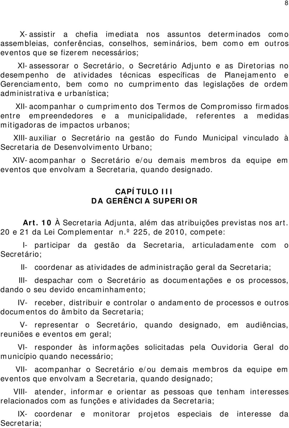 XII- acompanhar o cumprimento dos Termos de Compromisso firmados entre empreendedores e a municipalidade, referentes a medidas mitigadoras de impactos urbanos; XIII- auxiliar o Secretário na gestão