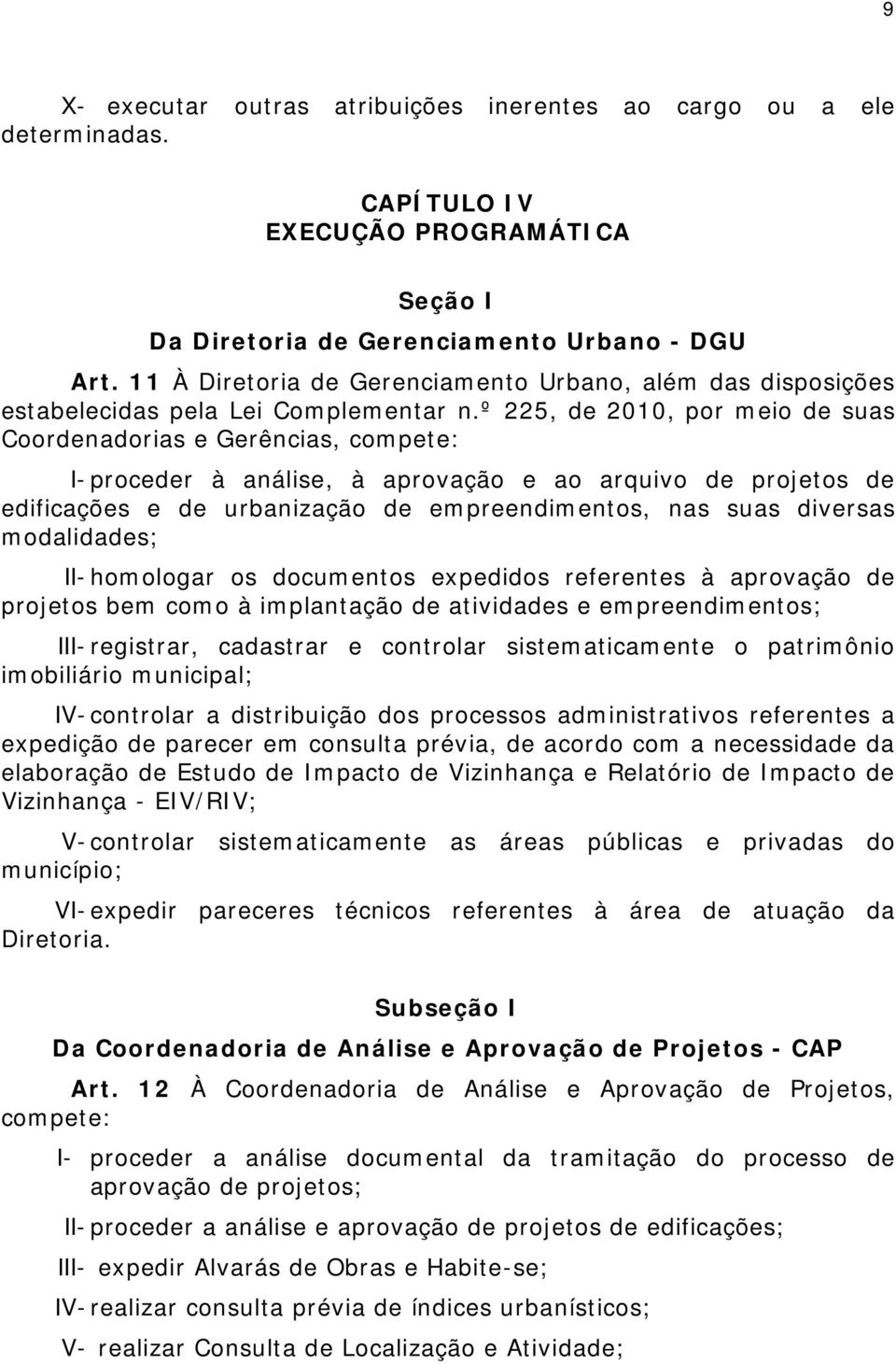 º 225, de 2010, por meio de suas Coordenadorias e Gerências, compete: I- proceder à análise, à aprovação e ao arquivo de projetos de edificações e de urbanização de empreendimentos, nas suas diversas