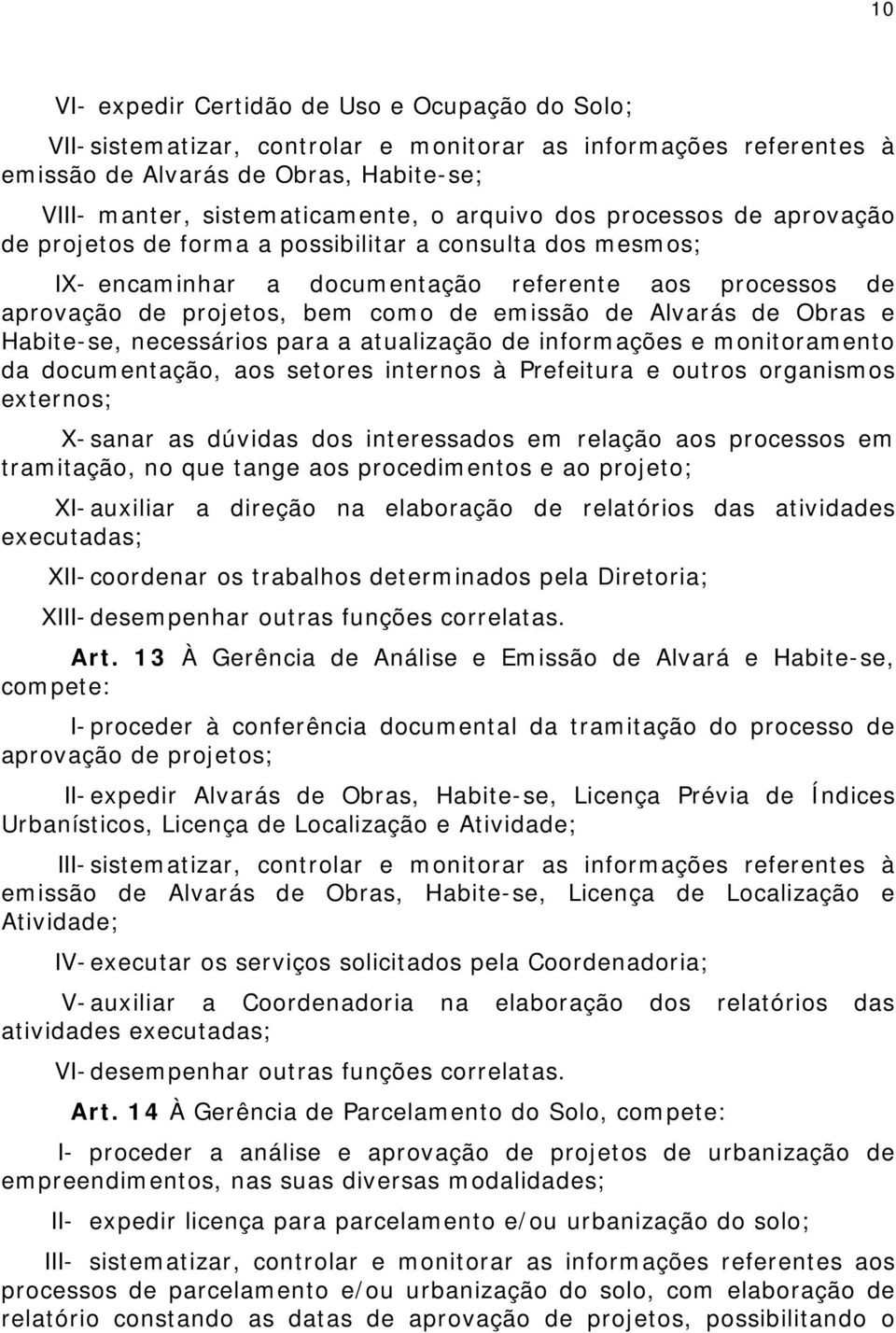 Alvarás de Obras e Habite-se, necessários para a atualização de informações e monitoramento da documentação, aos setores internos à Prefeitura e outros organismos externos; X- sanar as dúvidas dos