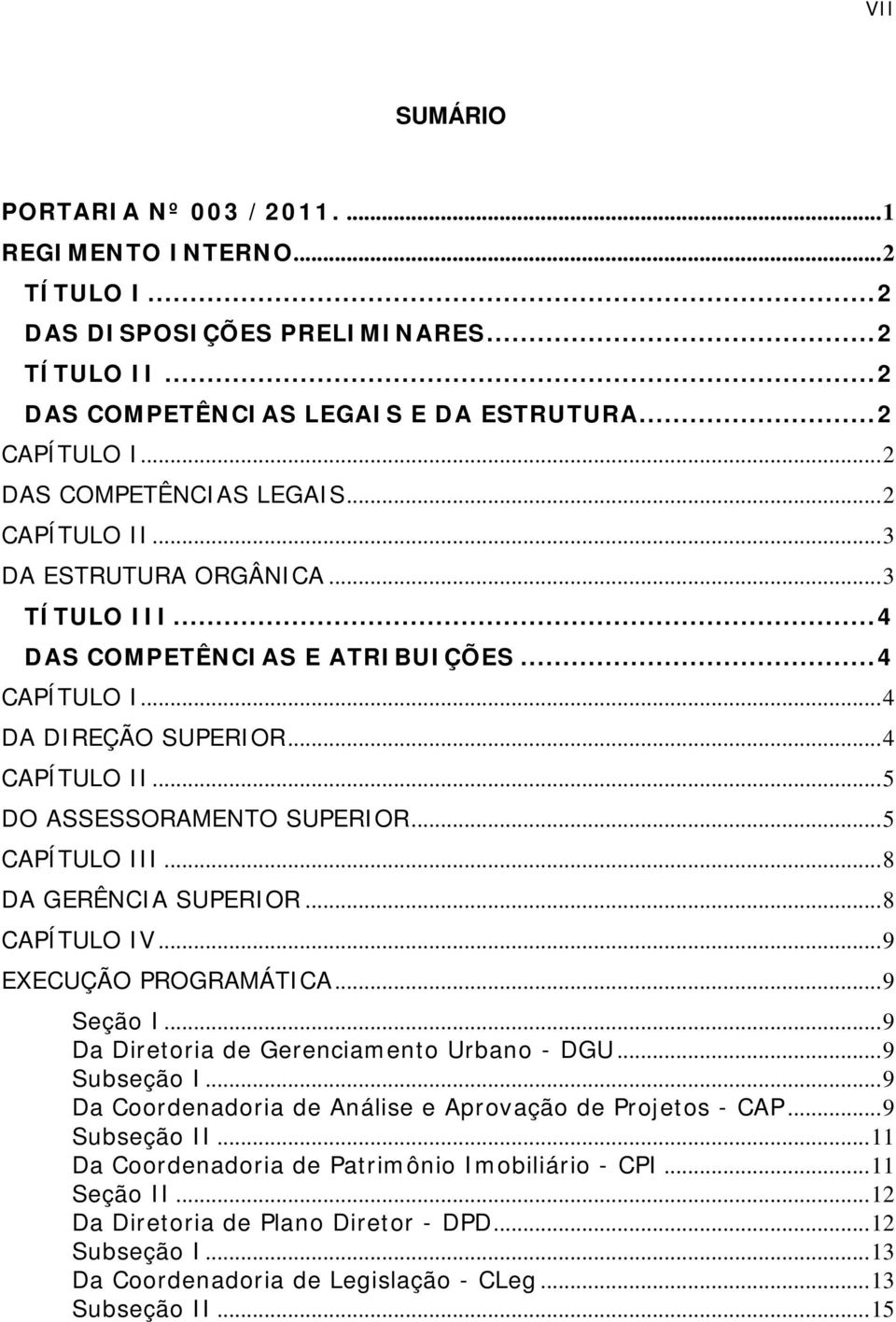 .. 5 DO ASSESSORAMENTO SUPERIOR... 5 CAPÍTULO III... 8 DA GERÊNCIA SUPERIOR... 8 CAPÍTULO IV... 9 EXECUÇÃO PROGRAMÁTICA... 9 Seção I... 9 Da Diretoria de Gerenciamento Urbano - DGU... 9 Subseção I.