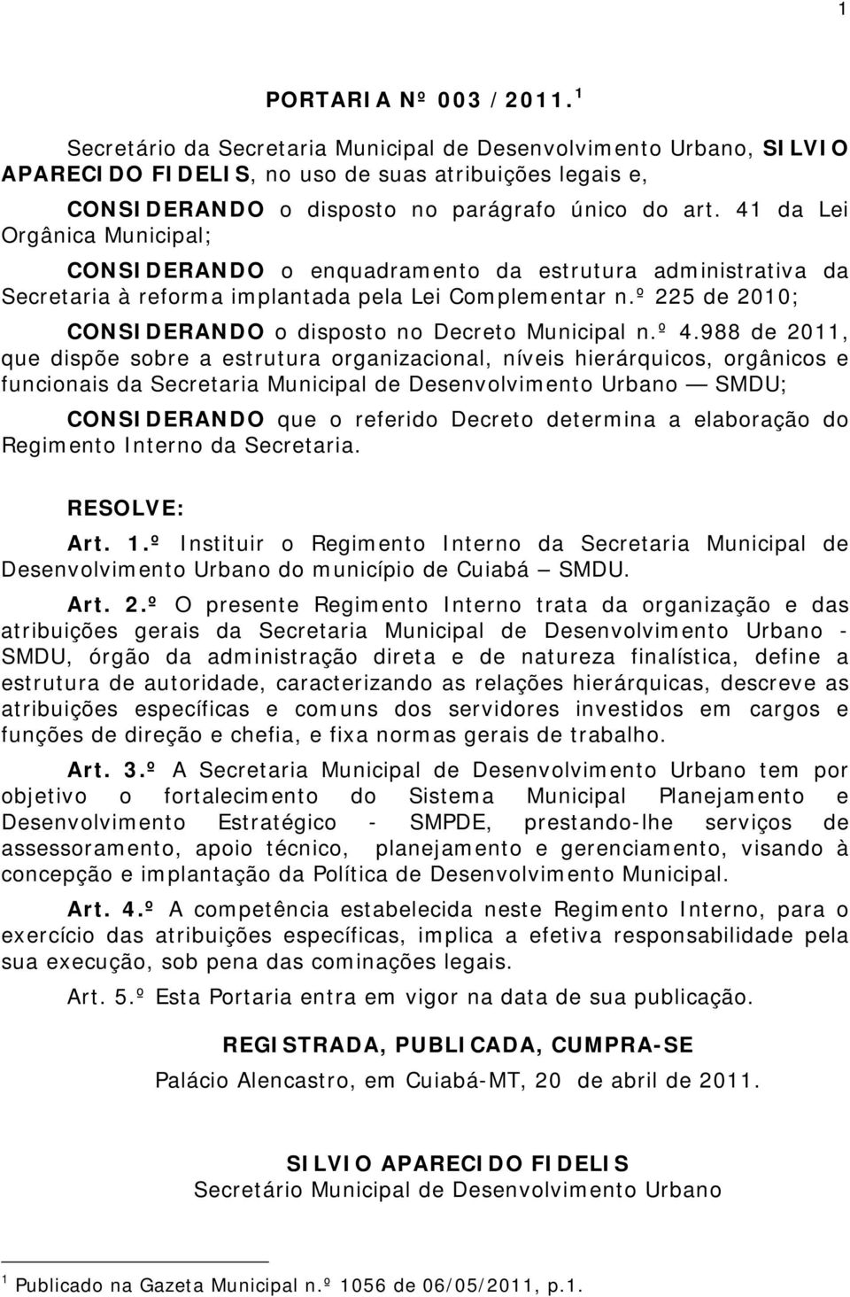 41 da Lei Orgânica Municipal; CONSIDERANDO o enquadramento da estrutura administrativa da Secretaria à reforma implantada pela Lei Complementar n.