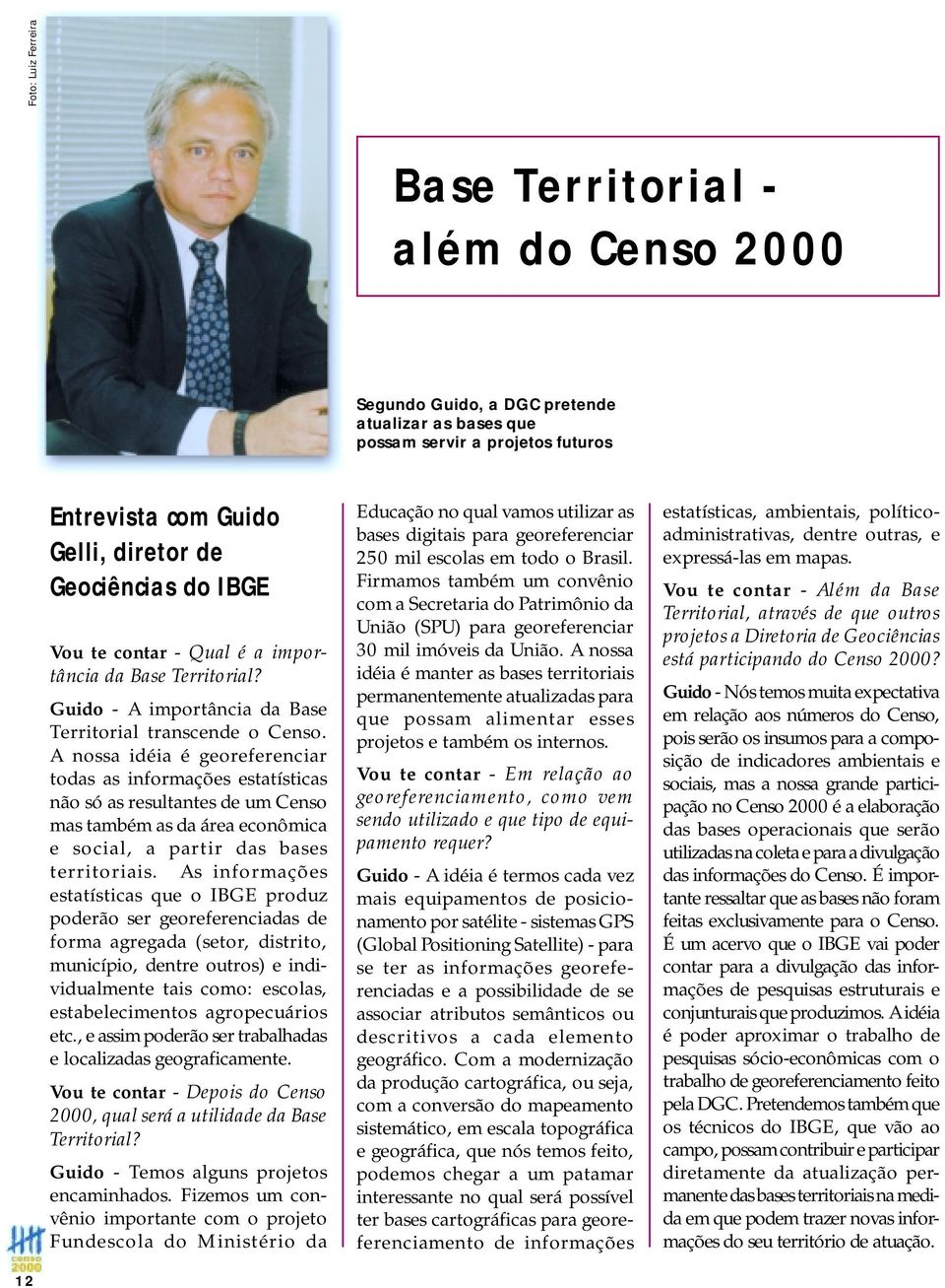 A nossa idéia é georeferenciar todas as informações estatísticas não só as resultantes de um Censo mas também as da área econômica e social, a partir das bases territoriais.